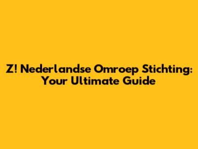Z! Nederlandse Omroep Stichting: Your Ultimate Guide