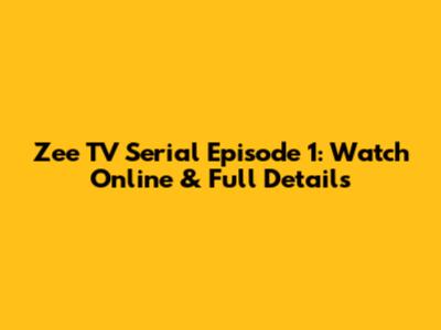 Zee TV Serial Episode 1: Watch Online & Full Details