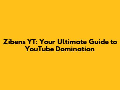 Zibens YT: Your Ultimate Guide to YouTube Domination