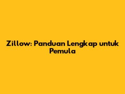 Zillow: Panduan Lengkap untuk Pemula