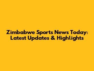 Zimbabwe Sports News Today: Latest Updates & Highlights
