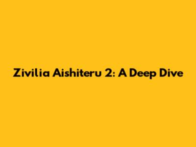 Zivilia Aishiteru 2: A Deep Dive