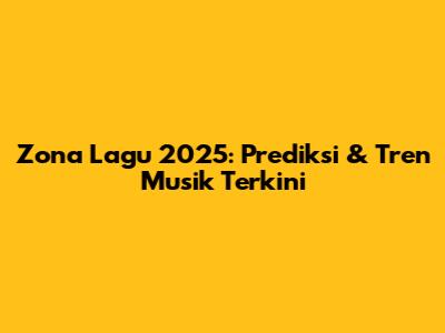 Zona Lagu 2025: Prediksi & Tren Musik Terkini