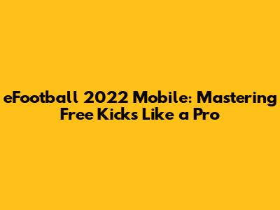 eFootball 2022 Mobile: Mastering Free Kicks Like a Pro