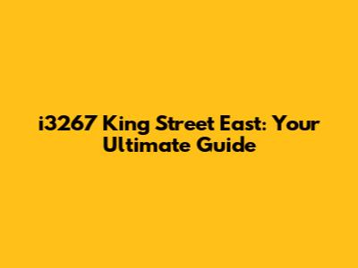 i3267 King Street East: Your Ultimate Guide