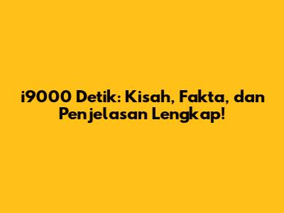 i9000 Detik: Kisah, Fakta, dan Penjelasan Lengkap!