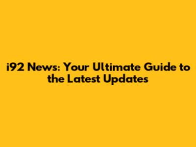 i92 News: Your Ultimate Guide to the Latest Updates