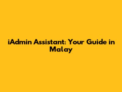 iAdmin Assistant: Your Guide in Malay