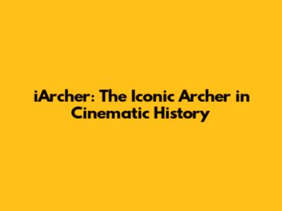 iArcher: The Iconic Archer in Cinematic History