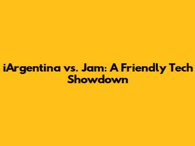 iArgentina vs. Jam: A Friendly Tech Showdown