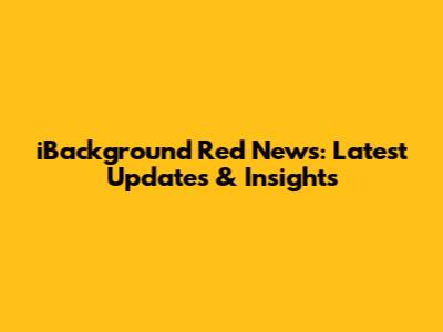 iBackground Red News: Latest Updates & Insights