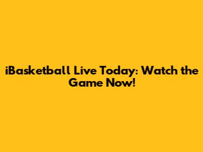 iBasketball Live Today: Watch the Game Now!