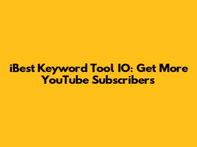 iBest Keyword Tool IO: Get More YouTube Subscribers