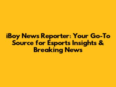 iBoy News Reporter: Your Go-To Source for Esports Insights & Breaking News