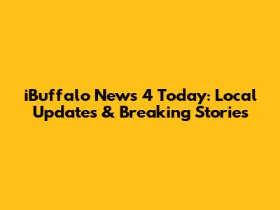 iBuffalo News 4 Today: Local Updates & Breaking Stories