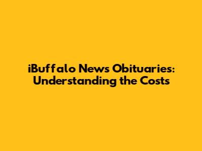 iBuffalo News Obituaries: Understanding the Costs