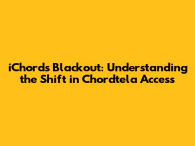 iChord's Blackout: Understanding the Shift in Chordtela Access
