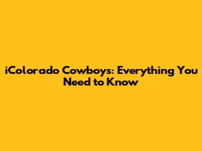 iColorado Cowboys: Everything You Need to Know