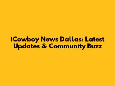 iCowboy News Dallas: Latest Updates & Community Buzz
