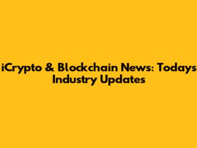 iCrypto & Blockchain News: Today's Industry Updates