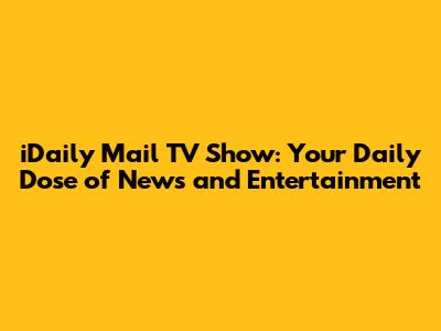 iDaily Mail TV Show: Your Daily Dose of News and Entertainment