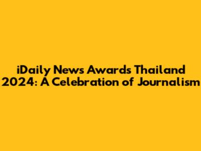 iDaily News Awards Thailand 2024: A Celebration of Journalism
