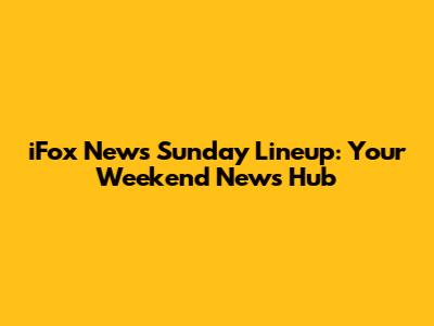 iFox News Sunday Lineup: Your Weekend News Hub