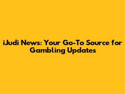 iJudi News: Your Go-To Source for Gambling Updates