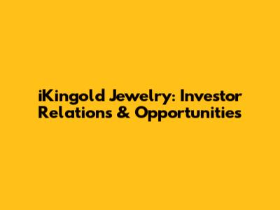 iKingold Jewelry: Investor Relations & Opportunities