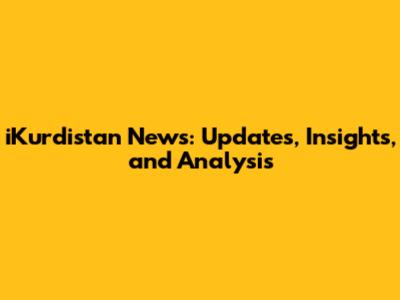 iKurdistan News: Updates, Insights, and Analysis