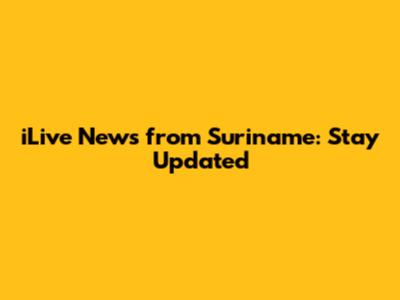iLive News from Suriname: Stay Updated