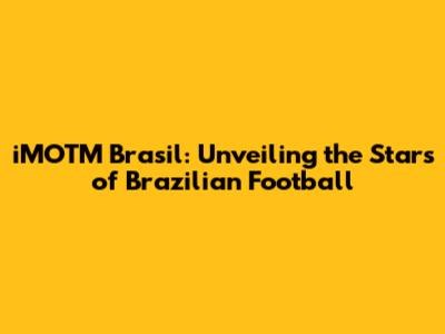 iMOTM Brasil: Unveiling the Stars of Brazilian Football