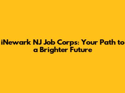 iNewark NJ Job Corps: Your Path to a Brighter Future