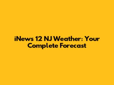 iNews 12 NJ Weather: Your Complete Forecast