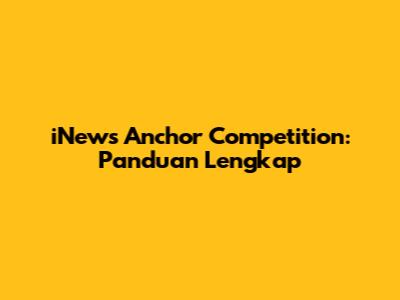 iNews Anchor Competition: Panduan Lengkap