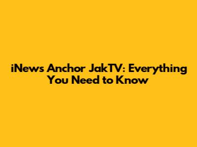 iNews Anchor JakTV: Everything You Need to Know