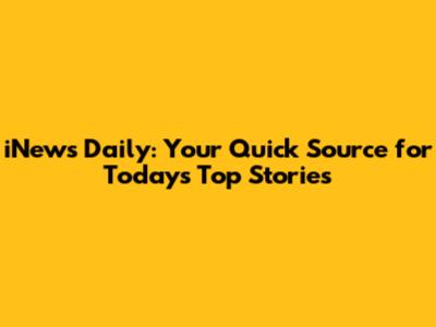 iNews Daily: Your Quick Source for Today's Top Stories