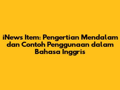 iNews Item: Pengertian Mendalam dan Contoh Penggunaan dalam Bahasa Inggris