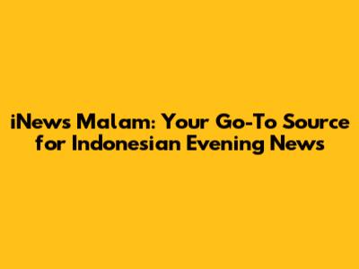iNews Malam: Your Go-To Source for Indonesian Evening News