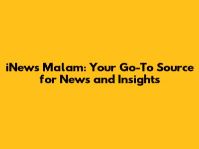 iNews Malam: Your Go-To Source for News and Insights