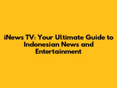 iNews TV: Your Ultimate Guide to Indonesian News and Entertainment