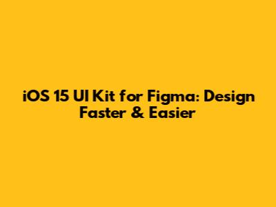 iOS 15 UI Kit for Figma: Design Faster & Easier