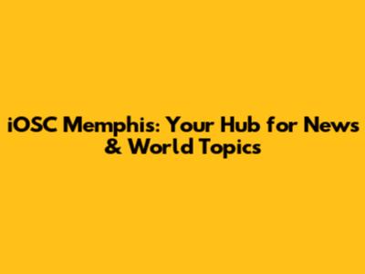 iOSC Memphis: Your Hub for News & World Topics