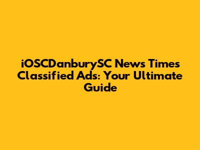 iOSCDanburySC News Times Classified Ads: Your Ultimate Guide
