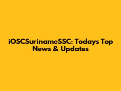 iOSCSurinameSSC: Today's Top News & Updates