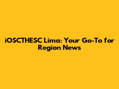 iOSCTHESC Lima: Your Go-To for Region News