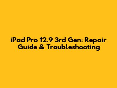 iPad Pro 12.9" 3rd Gen: Repair Guide & Troubleshooting