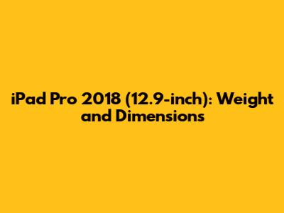 iPad Pro 2018 (12.9-inch): Weight and Dimensions
