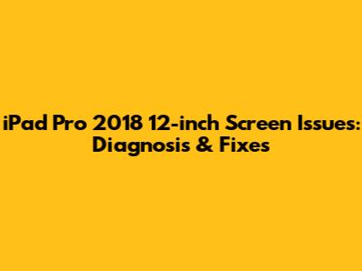 iPad Pro 2018 12-inch Screen Issues: Diagnosis & Fixes