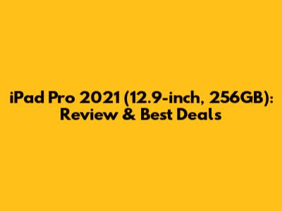 iPad Pro 2021 (12.9-inch, 256GB): Review & Best Deals